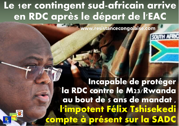 Incapable de proteger la RDC contre le M23/Rwanda au bout de 5 ans de mandat , l&rsquo;impotent Félix Tshisekedi compte à présent sur la SADC : le 1er contingent sud africain  arrive en RDC après le départ de&nbsp;l&rsquo;EAC