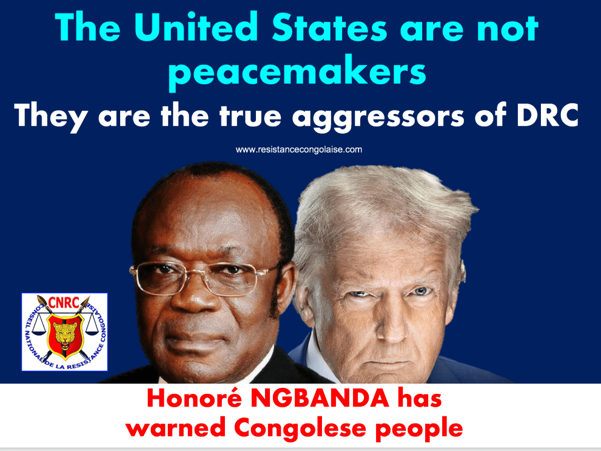 The United States are not peacemakers : They are the true aggressors of DRC / Honoré Ngbanda has warned congolese people / Statement by the&nbsp;CNRC